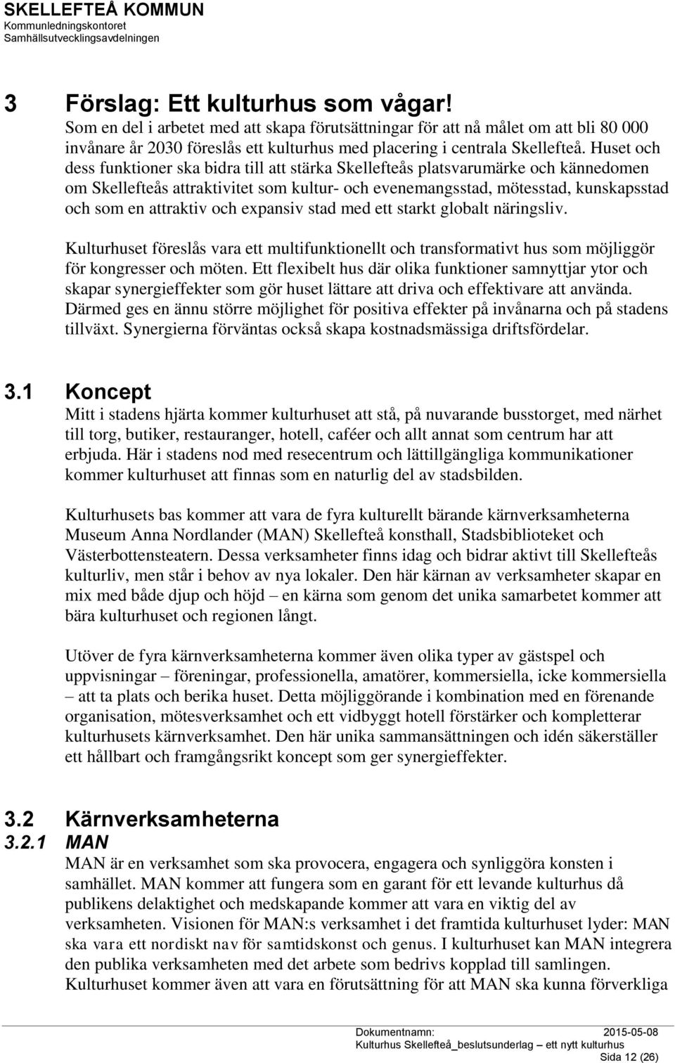 och expansiv stad med ett starkt globalt näringsliv. Kulturhuset föreslås vara ett multifunktionellt och transformativt hus som möjliggör för kongresser och möten.