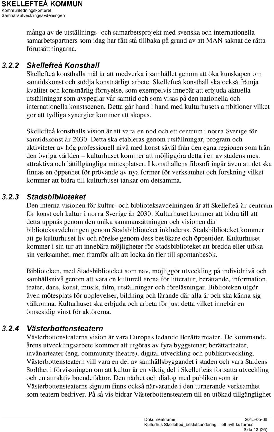 Skellefteå konsthall ska också främja kvalitet och konstnärlig förnyelse, som exempelvis innebär att erbjuda aktuella utställningar som avspeglar vår samtid och som visas på den nationella och