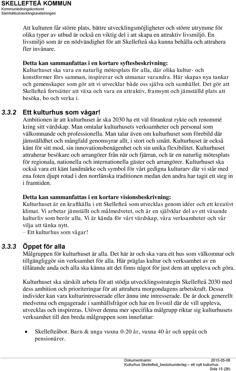 Detta kan sammanfattas i en kortare syftesbeskrivning: Kulturhuset ska vara en naturlig mötesplats för alla, där olika kultur- och konstformer förs samman, inspirerar och utmanar varandra.