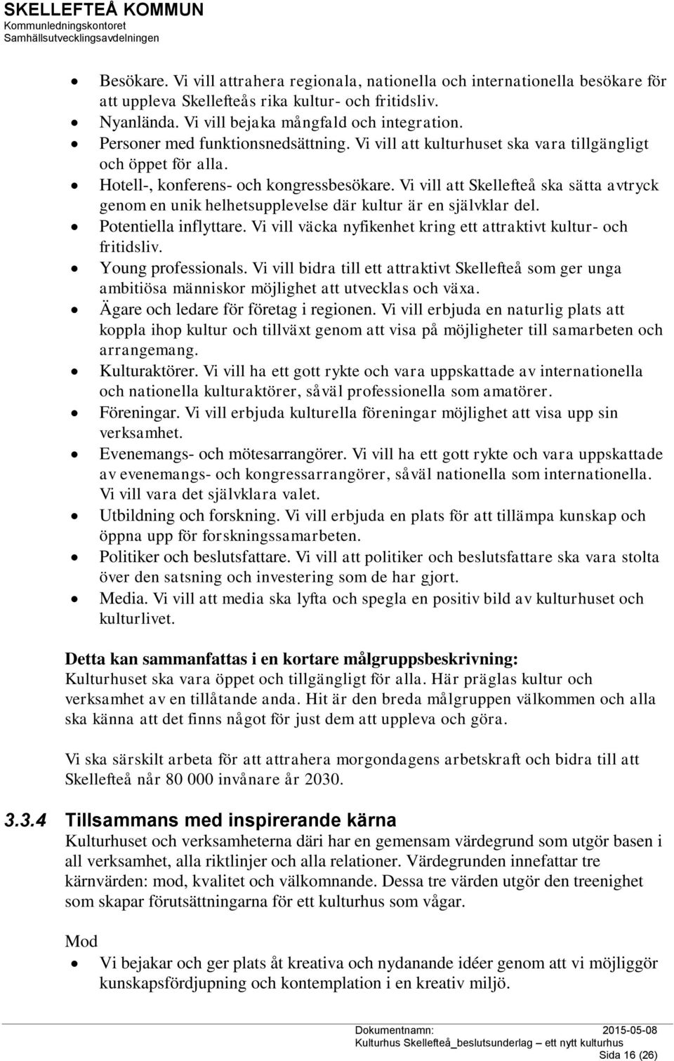 Vi vill att Skellefteå ska sätta avtryck genom en unik helhetsupplevelse där kultur är en självklar del. Potentiella inflyttare. Vi vill väcka nyfikenhet kring ett attraktivt kultur- och fritidsliv.