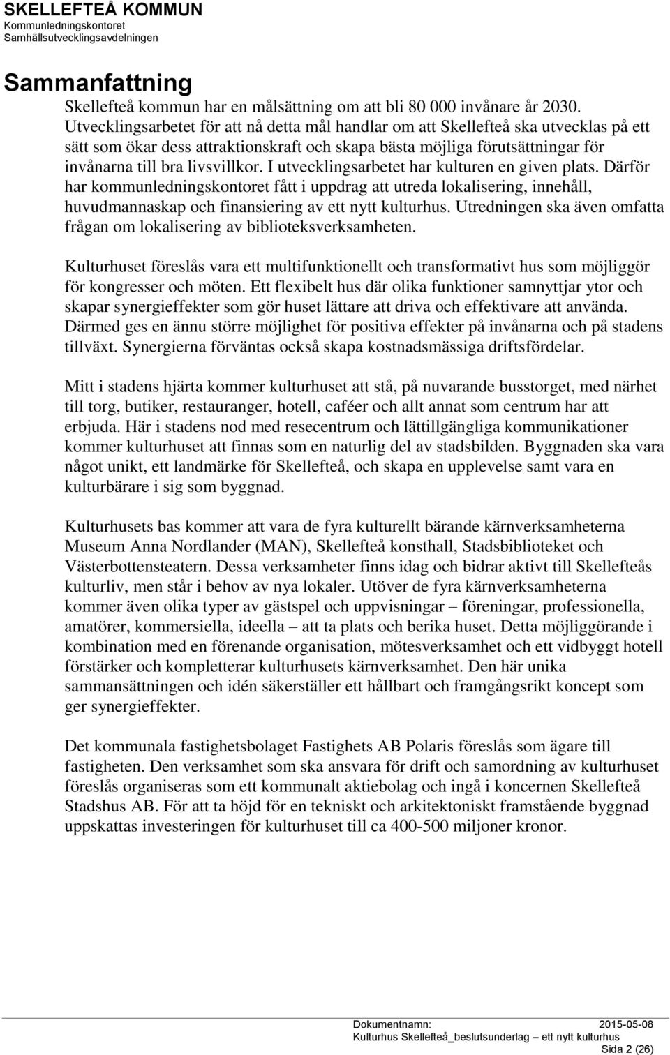 I utvecklingsarbetet har kulturen en given plats. Därför har kommunledningskontoret fått i uppdrag att utreda lokalisering, innehåll, huvudmannaskap och finansiering av ett nytt kulturhus.