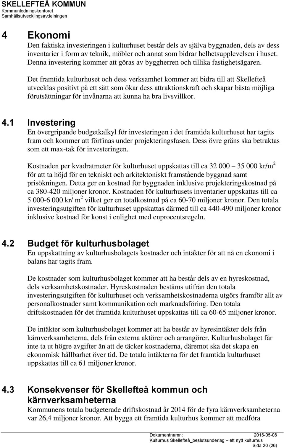 Det framtida kulturhuset och dess verksamhet kommer att bidra till att Skellefteå utvecklas positivt på ett sätt som ökar dess attraktionskraft och skapar bästa möjliga förutsättningar för invånarna