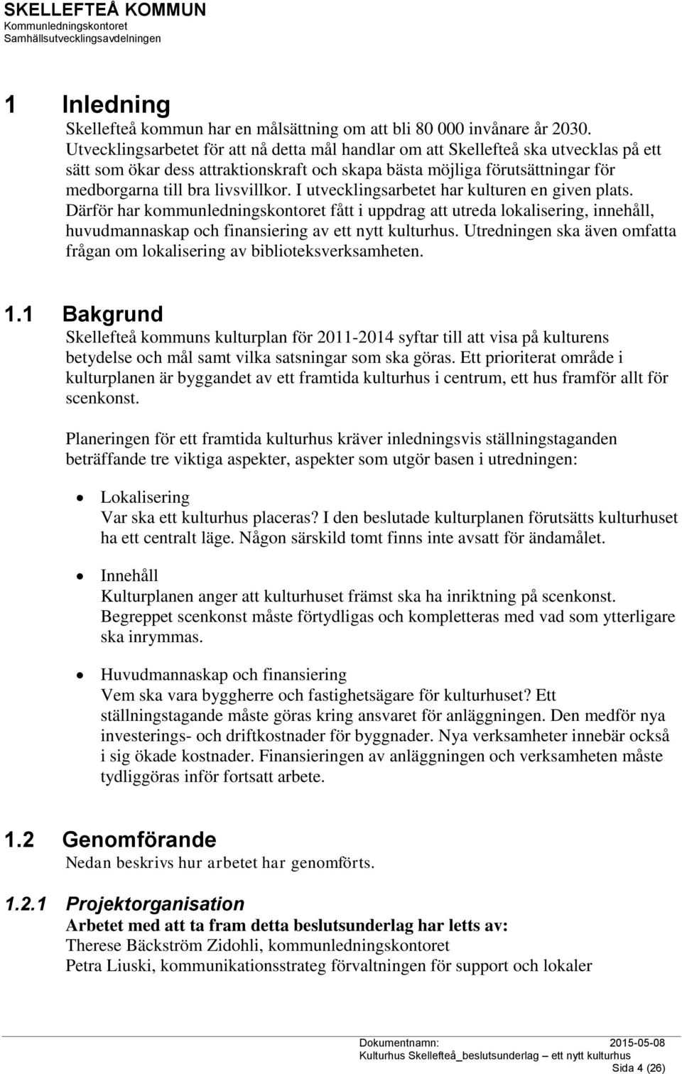 I utvecklingsarbetet har kulturen en given plats. Därför har kommunledningskontoret fått i uppdrag att utreda lokalisering, innehåll, huvudmannaskap och finansiering av ett nytt kulturhus.