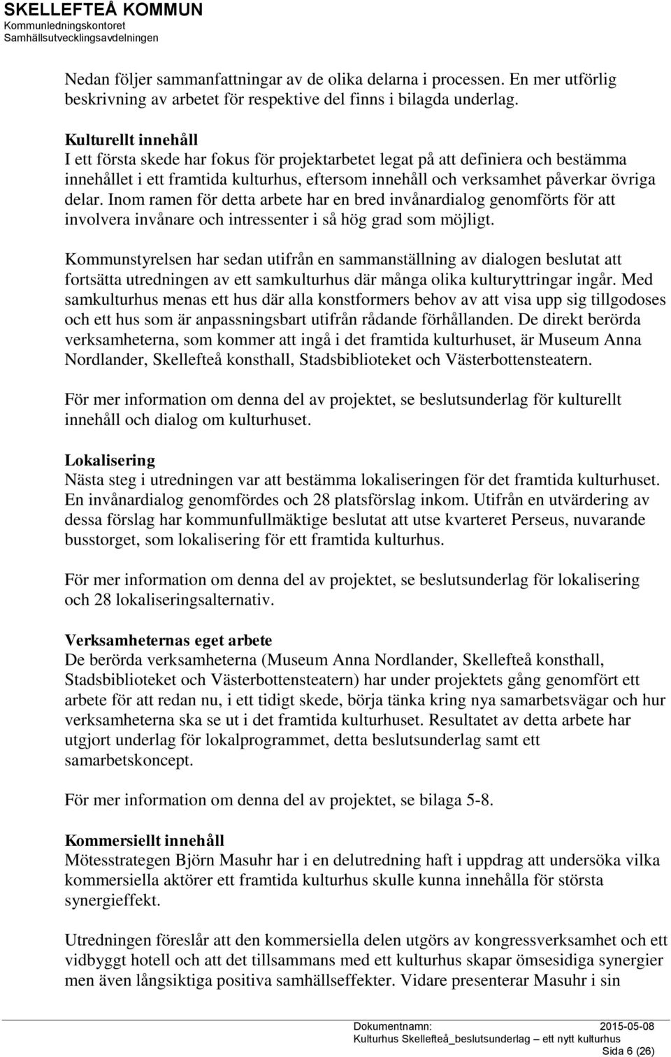 Inom ramen för detta arbete har en bred invånardialog genomförts för att involvera invånare och intressenter i så hög grad som möjligt.