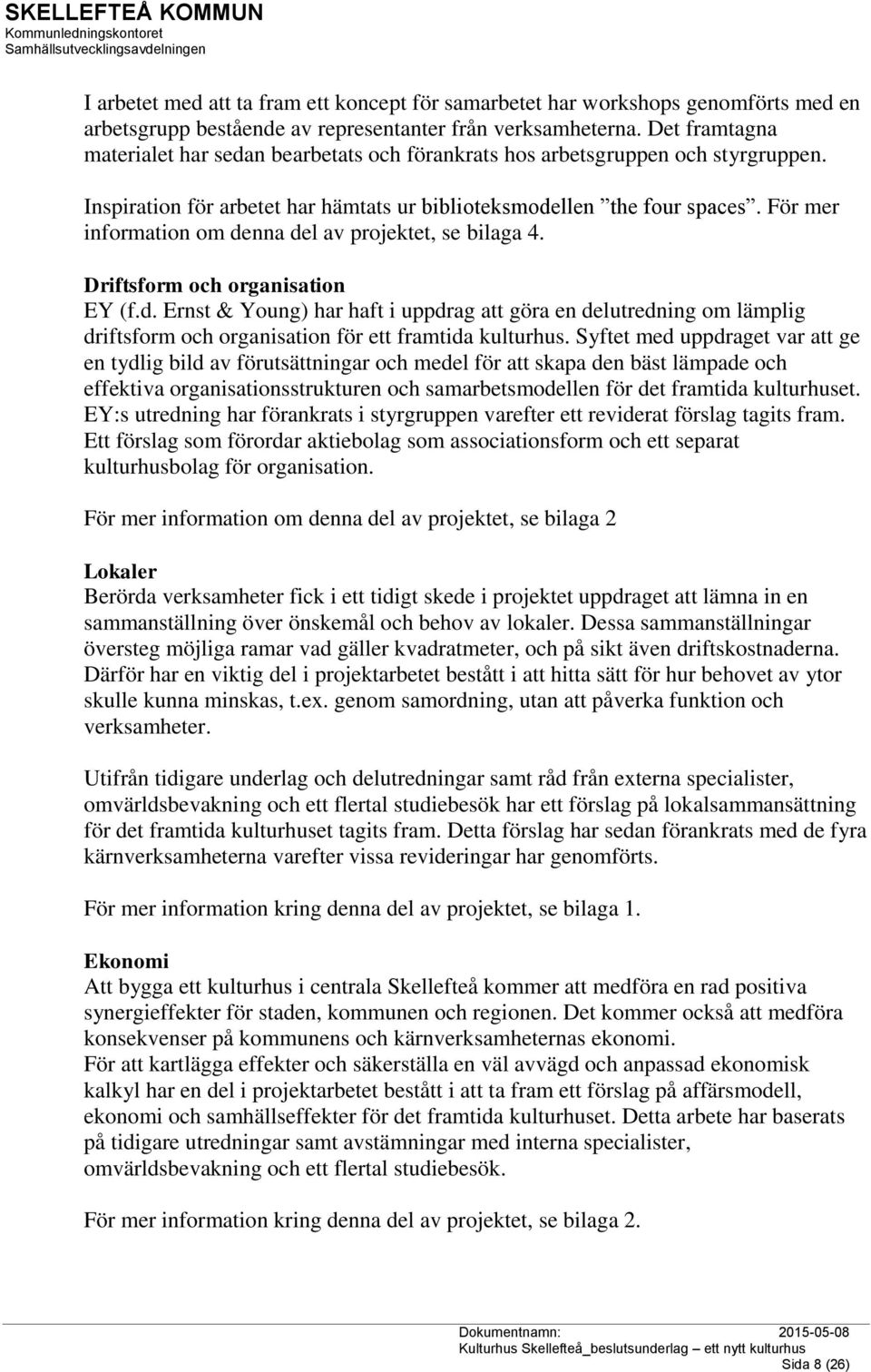 För mer information om denna del av projektet, se bilaga 4. Driftsform och organisation EY (f.d. Ernst & Young) har haft i uppdrag att göra en delutredning om lämplig driftsform och organisation för ett framtida kulturhus.