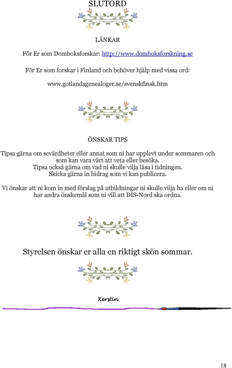 htm ÖNSKAR TIPS Tipsa gärna om sevärdheter eller annat som ni har upplevt under sommaren och som kan vara värt att veta eller besöka.