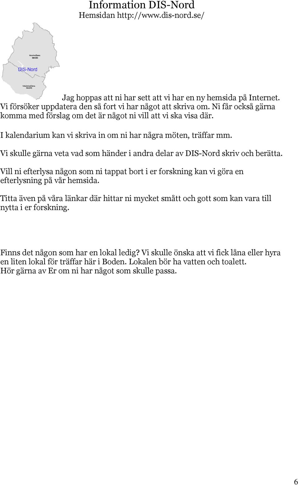 Vi skulle gärna veta vad som händer i andra delar av DIS-Nord skriv och berätta. Vill ni efterlysa någon som ni tappat bort i er forskning kan vi göra en efterlysning på vår hemsida.