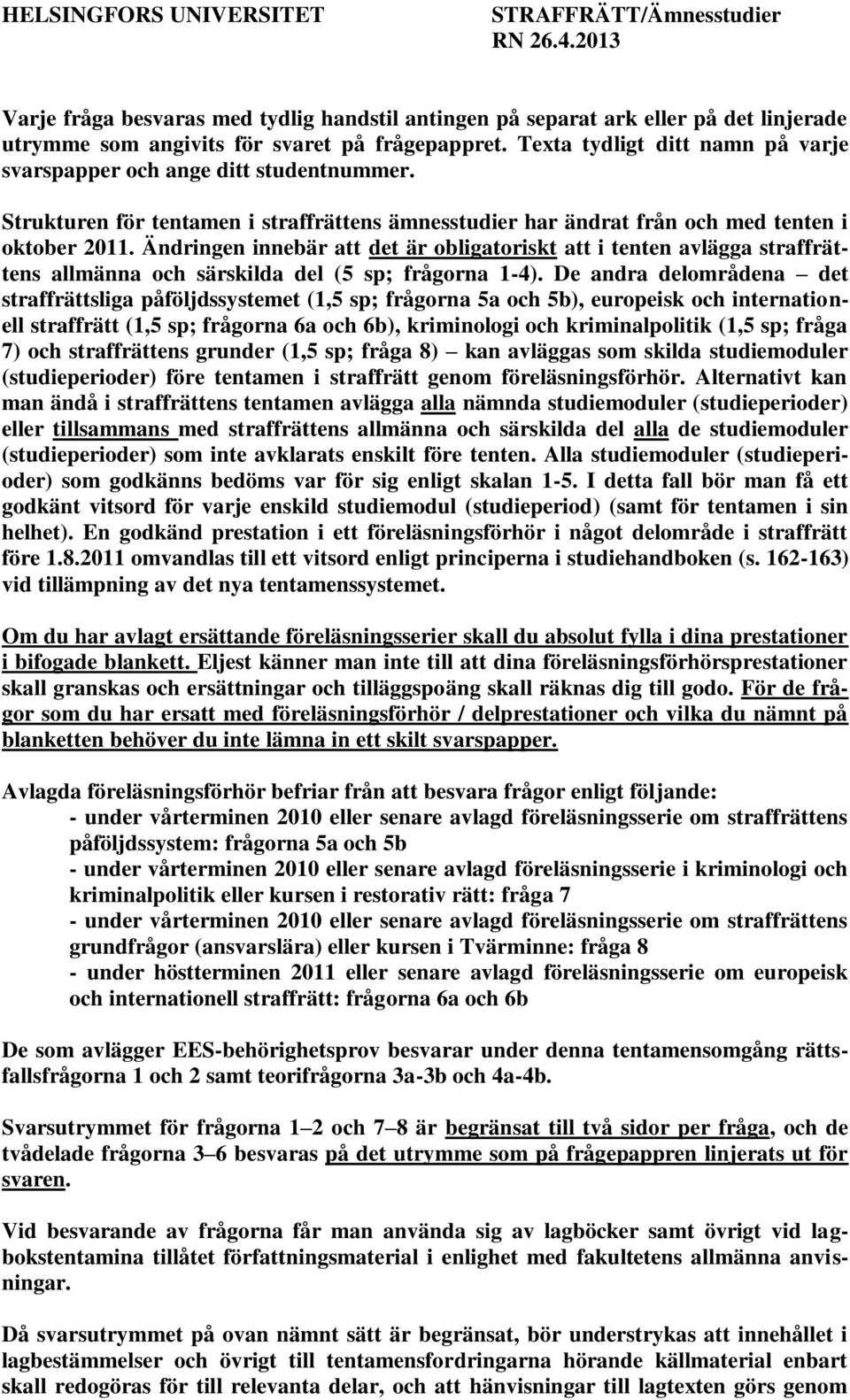 Ändringen innebär att det är obligatoriskt att i tenten avlägga straffrättens allmänna och särskilda del (5 sp; frågorna 1-4).