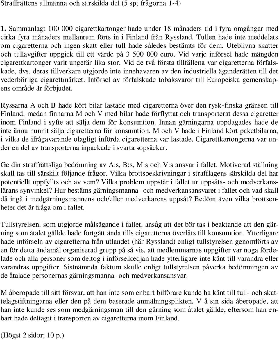 Tullen hade inte meddelats om cigaretterna och ingen skatt eller tull hade således bestämts för dem. Uteblivna skatter och tullavgifter uppgick till ett värde på 3 500 000 euro.