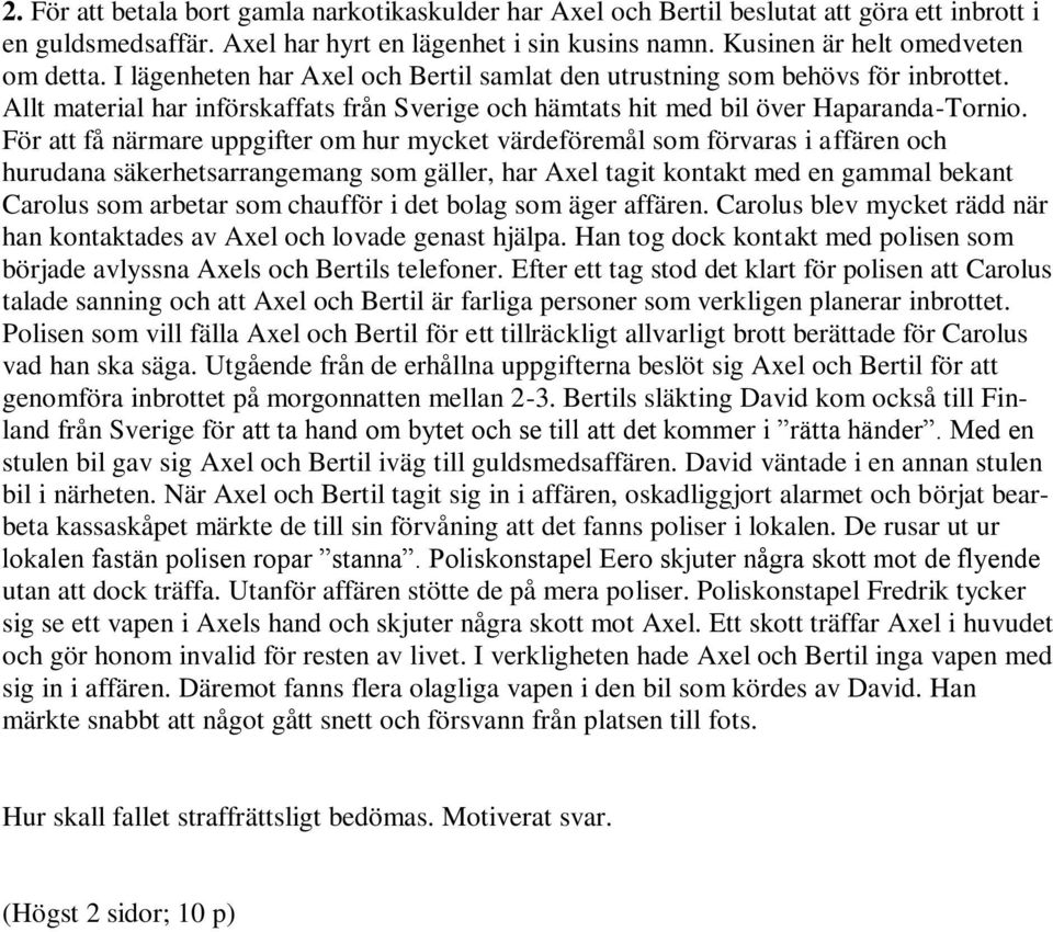 För att få närmare uppgifter om hur mycket värdeföremål som förvaras i affären och hurudana säkerhetsarrangemang som gäller, har Axel tagit kontakt med en gammal bekant Carolus som arbetar som