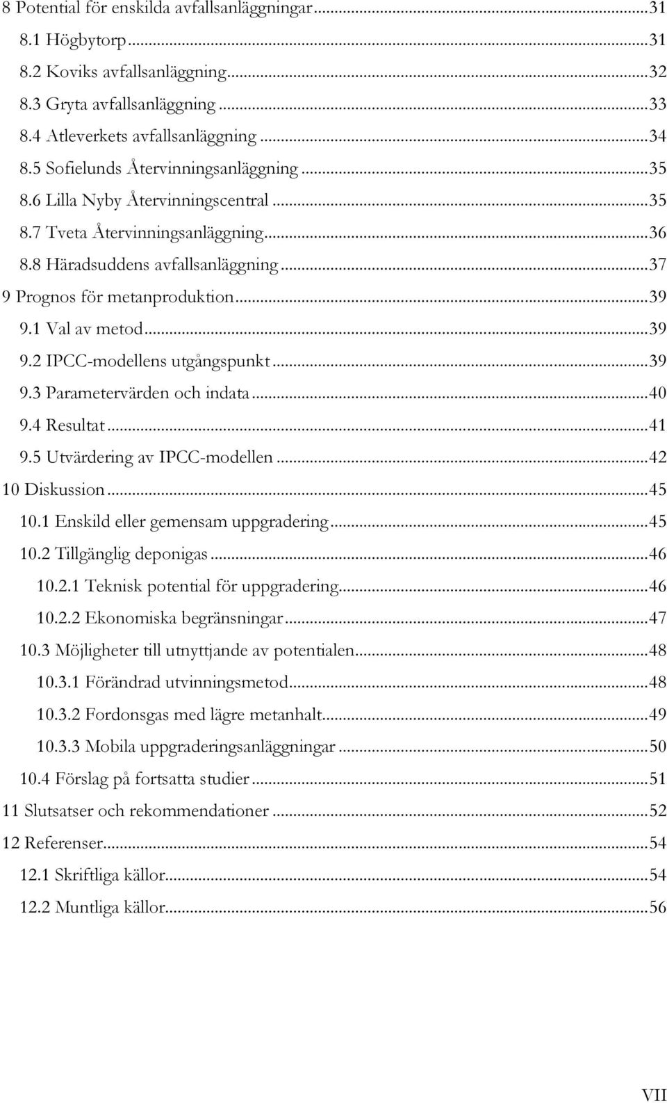 1 Val av metod... 39 9.2 IPCC-modellens utgångspunkt... 39 9.3 Parametervärden och indata... 40 9.4 Resultat... 41 9.5 Utvärdering av IPCC-modellen... 42 10 Diskussion... 45 10.