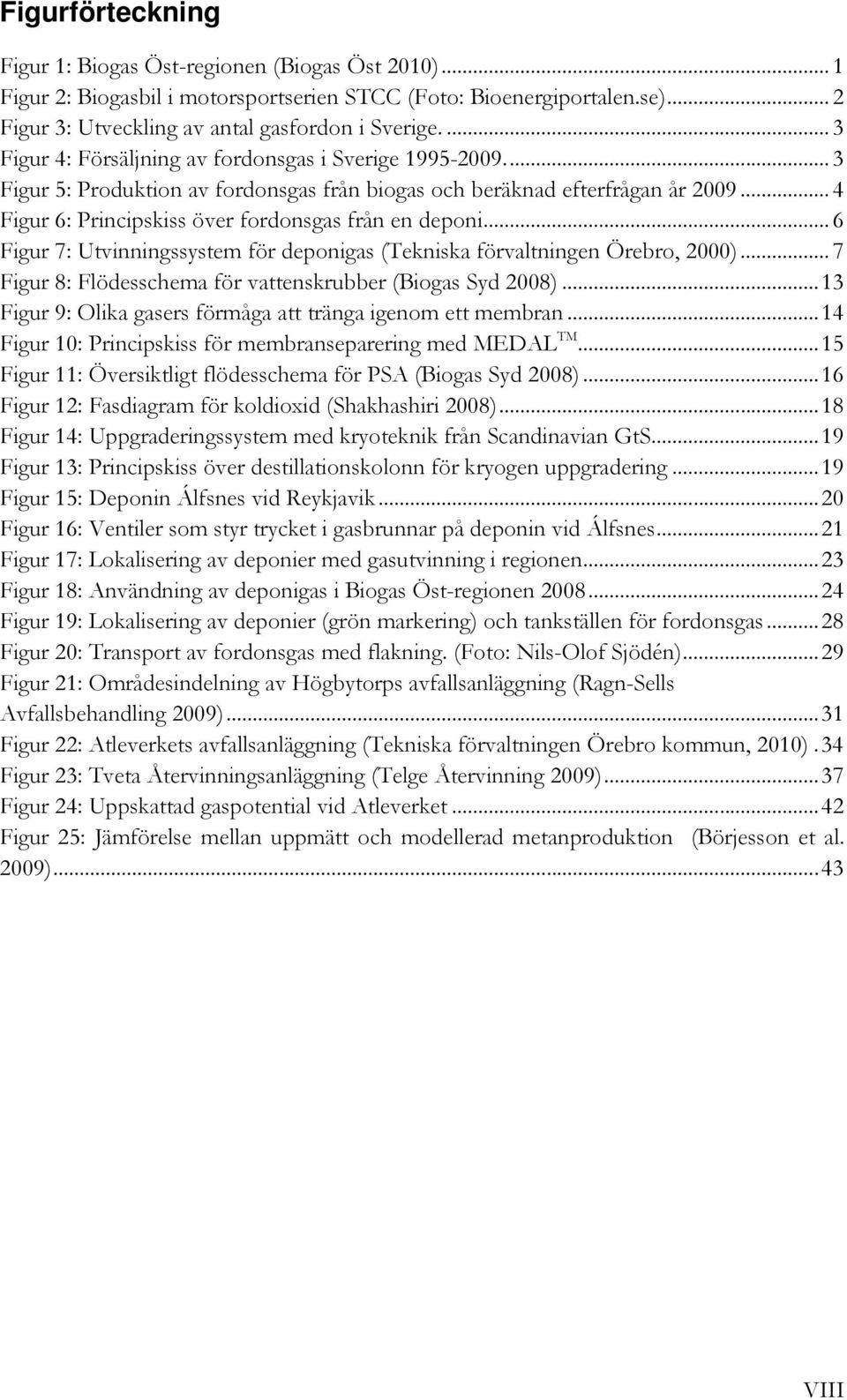 .. 4 Figur 6: Principskiss över fordonsgas från en deponi... 6 Figur 7: Utvinningssystem för deponigas (Tekniska förvaltningen Örebro, 2000).