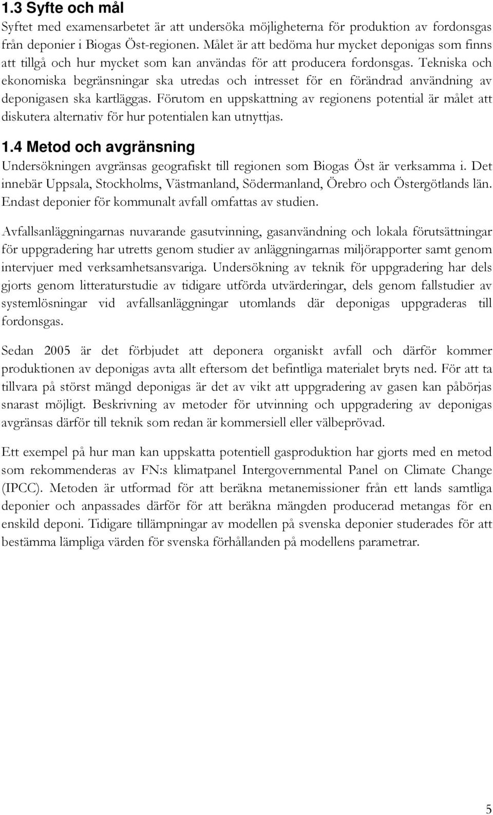 Tekniska och ekonomiska begränsningar ska utredas och intresset för en förändrad användning av deponigasen ska kartläggas.