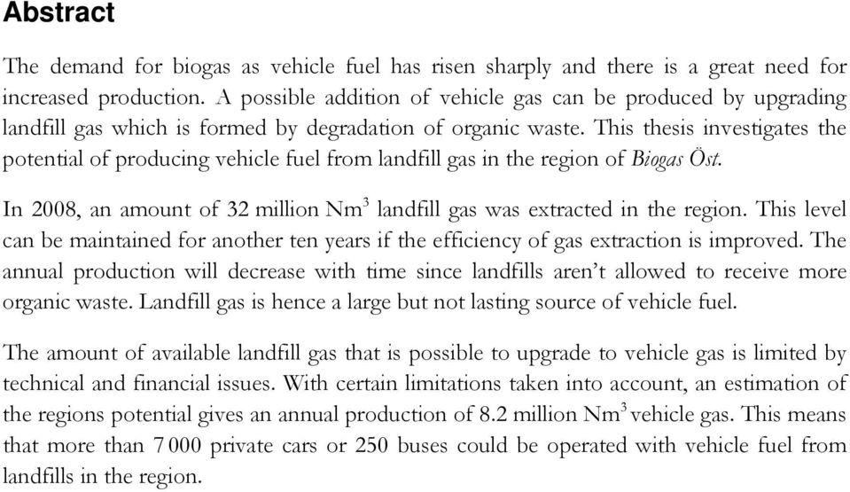 This thesis investigates the potential of producing vehicle fuel from landfill gas in the region of Biogas Öst. In 2008, an amount of 32 million Nm 3 landfill gas was extracted in the region.