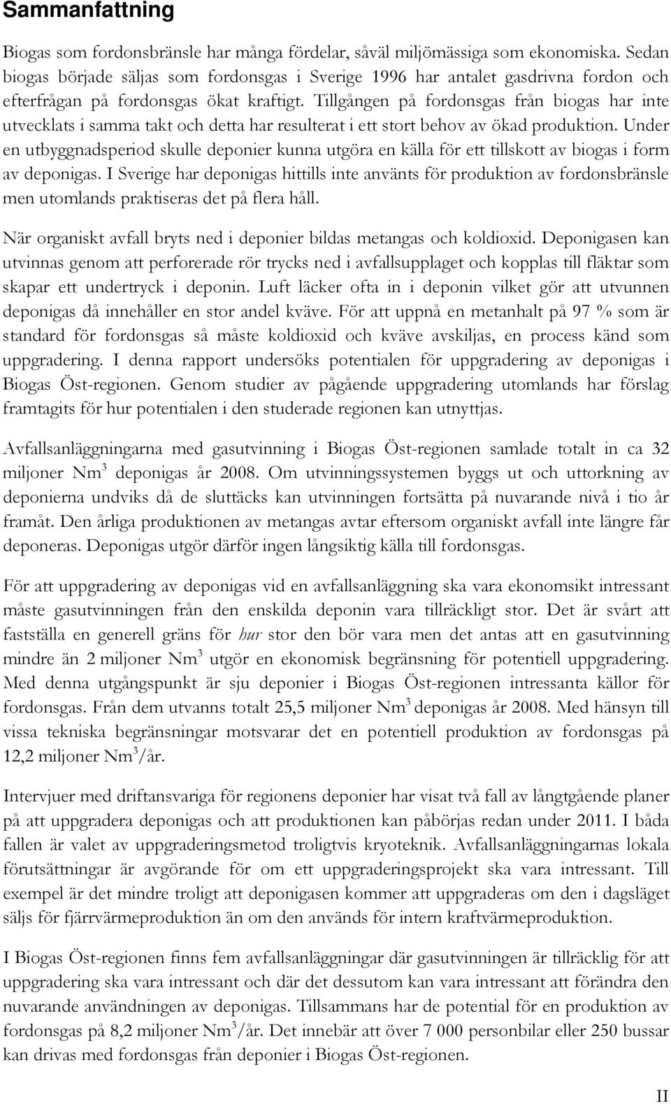 Tillgången på fordonsgas från biogas har inte utvecklats i samma takt och detta har resulterat i ett stort behov av ökad produktion.