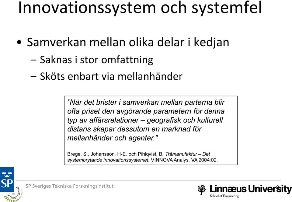 affärsrelationer geografisk och kulturell distans skapar dessutom en marknad för mellanhänder och agenter. Brege, S.