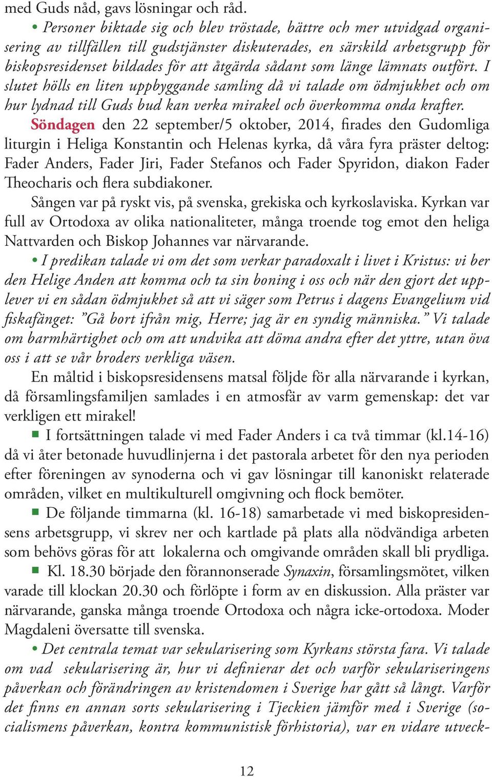 sådant som länge lämnats outfört. I slutet hölls en liten uppbyggande samling då vi talade om ödmjukhet och om hur lydnad till Guds bud kan verka mirakel och överkomma onda krafter.