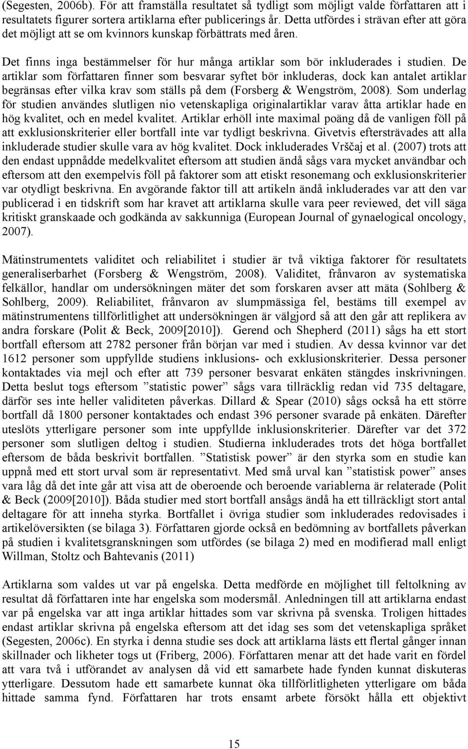 De artiklar som författaren finner som besvarar syftet bör inkluderas, dock kan antalet artiklar begränsas efter vilka krav som ställs på dem (Forsberg & Wengström, 2008).