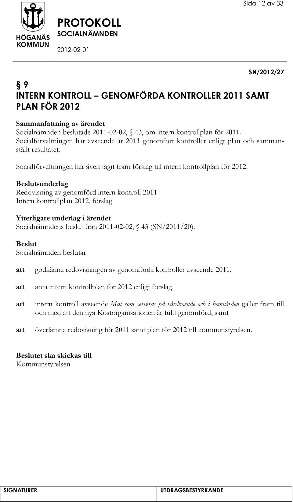 sunderlag Redovisning av genomförd intern kontroll 2011 Intern kontrollplan 2012, förslag Ytterligare underlag i ärendet Socialnämndens beslut från 2011-02-02, 43 (SN/2011/20).