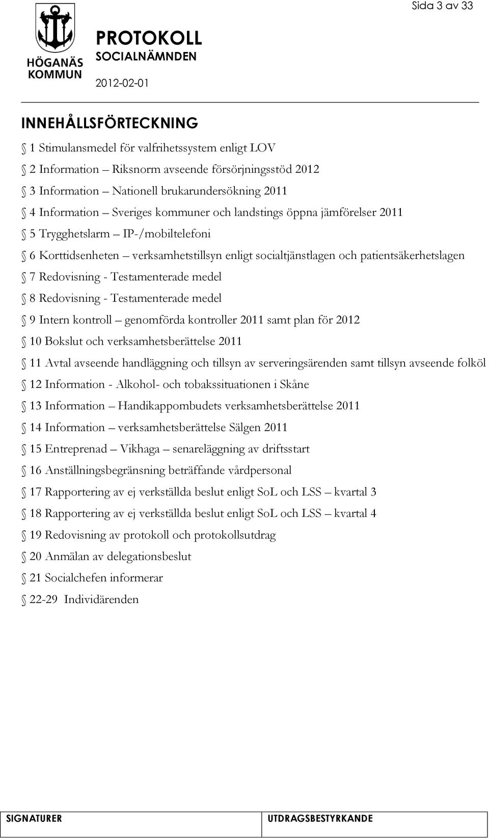 Testamenterade medel 8 Redovisning - Testamenterade medel 9 Intern kontroll genomförda kontroller 2011 samt plan för 2012 10 Bokslut och verksamhetsberättelse 2011 11 Avtal avseende handläggning och