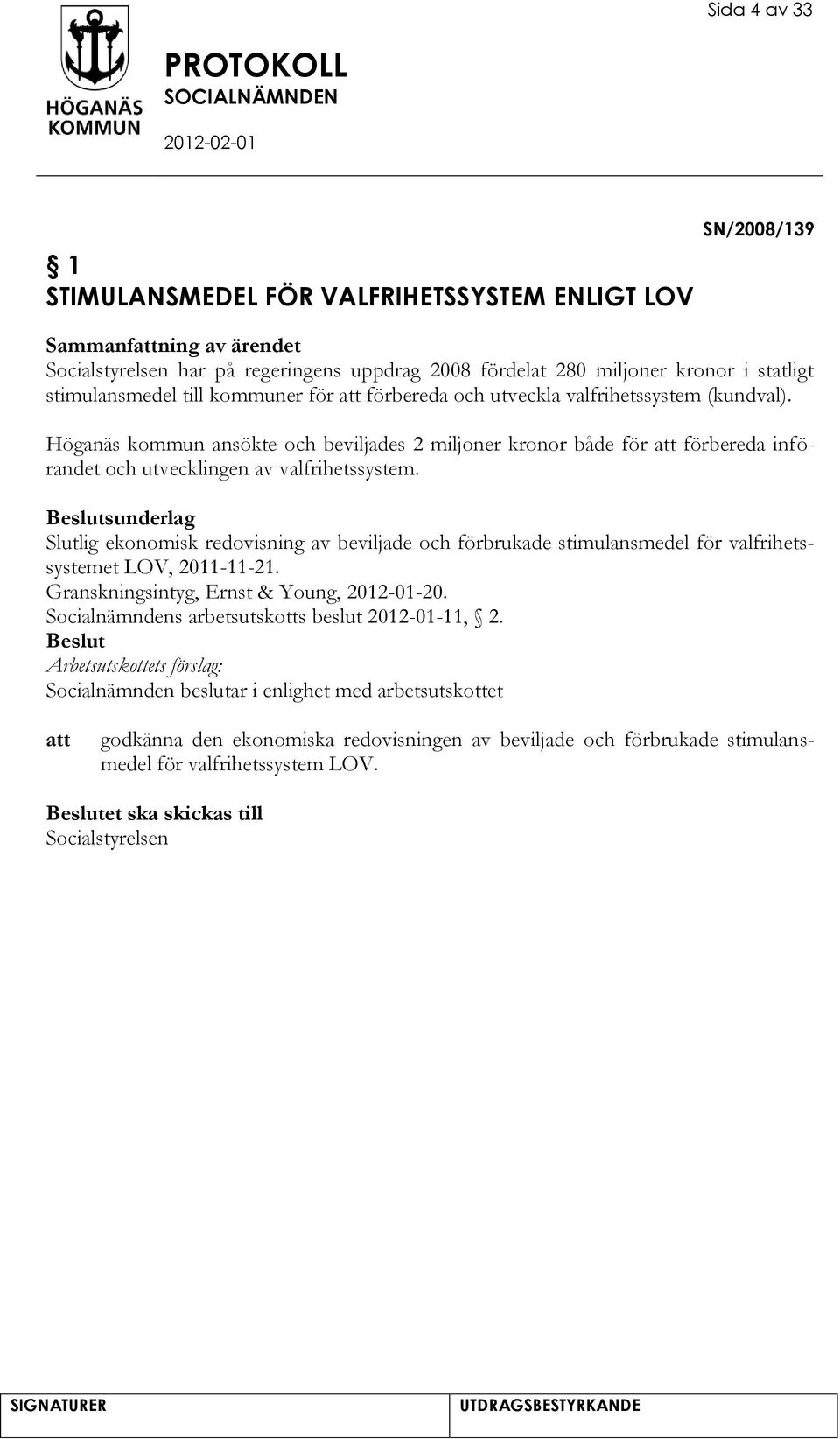 sunderlag Slutlig ekonomisk redovisning av beviljade och förbrukade stimulansmedel för valfrihetssystemet LOV, 2011-11-21. Granskningsintyg, Ernst & Young, 2012-01-20.