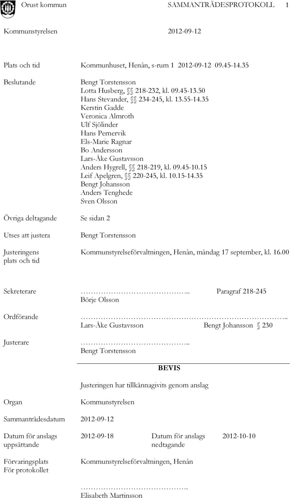 35 Bengt Johansson Anders Tenghede Sven Olsson Övriga deltagande Se sidan 2 Utses att justera Justeringens plats och tid Bengt Torstensson Kommunstyrelseförvaltningen, Henån, måndag 17 september, kl.