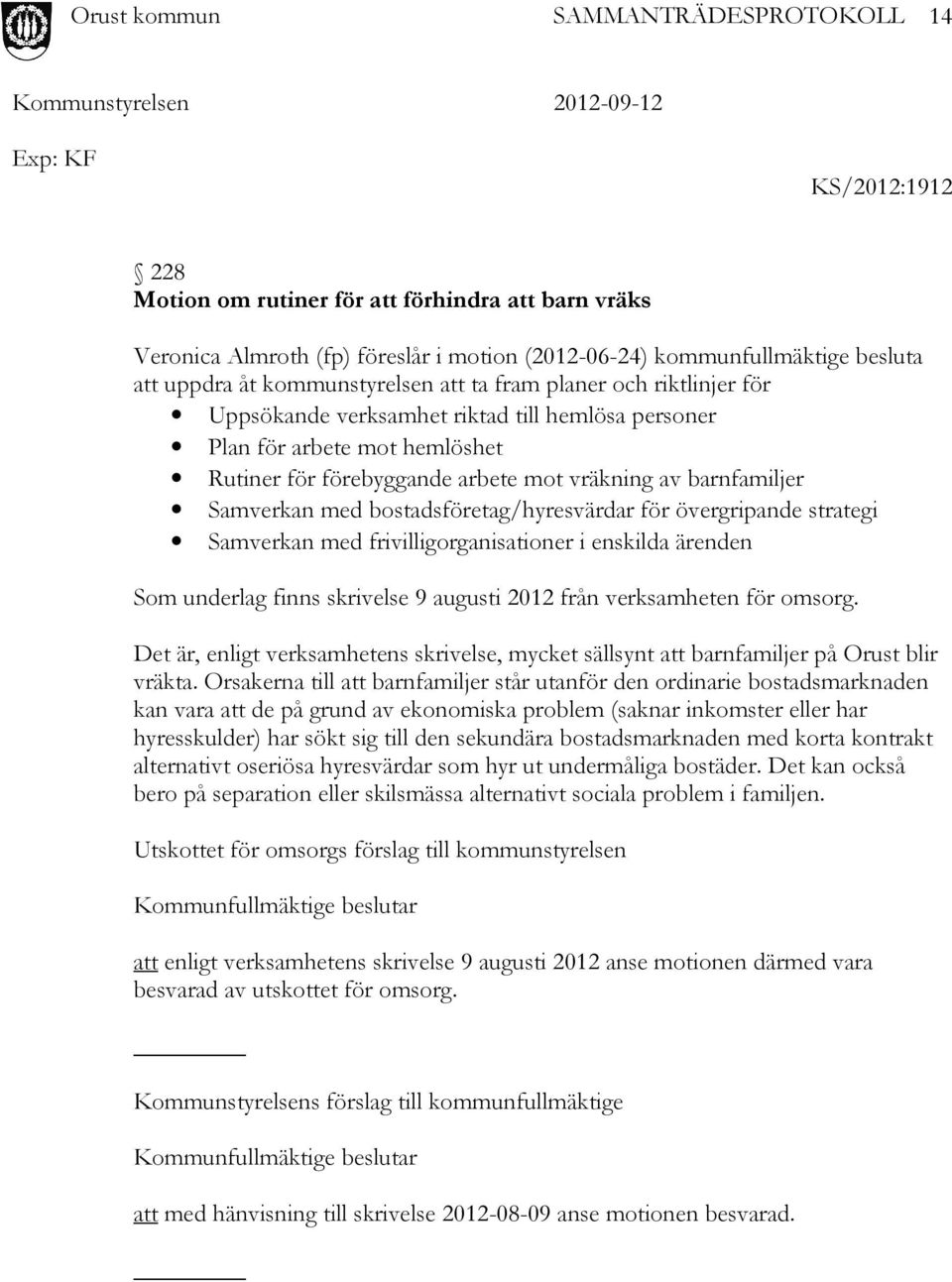 bostadsföretag/hyresvärdar för övergripande strategi Samverkan med frivilligorganisationer i enskilda ärenden Som underlag finns skrivelse 9 augusti 2012 från verksamheten för omsorg.