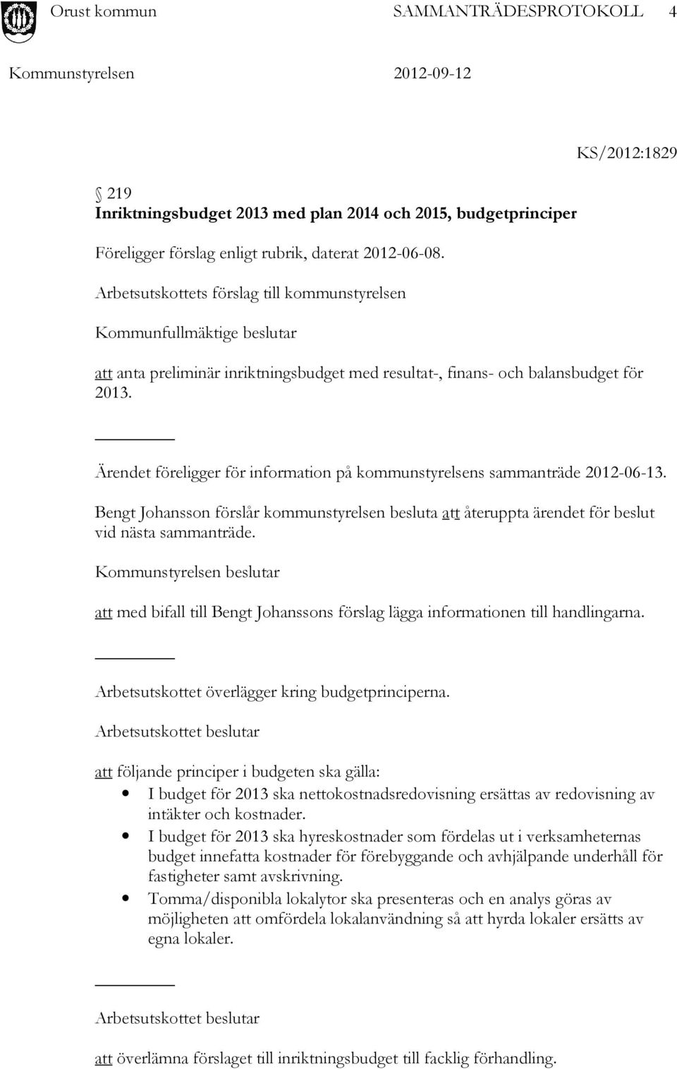 Ärendet föreligger för information på kommunstyrelsens sammanträde 2012-06-13. Bengt Johansson förslår kommunstyrelsen besluta att återuppta ärendet för beslut vid nästa sammanträde.