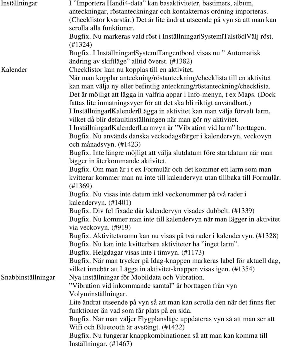 I Inställningar System Tangentbord visas nu Automatisk ändring av skiftläge alltid överst. (#1382) Checklistor kan nu kopplas till en aktivitet.