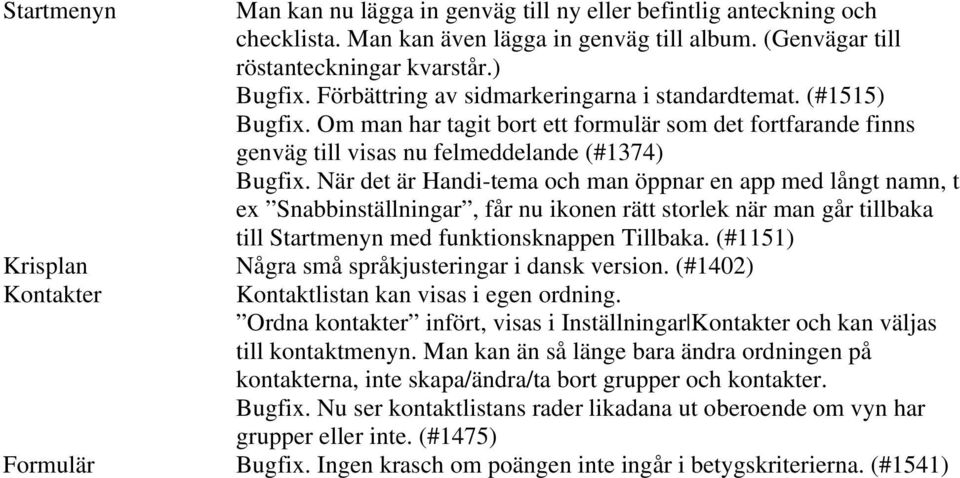 När det är Handi-tema och man öppnar en app med långt namn, t ex Snabbinställningar, får nu ikonen rätt storlek när man går tillbaka till Startmenyn med funktionsknappen Tillbaka.