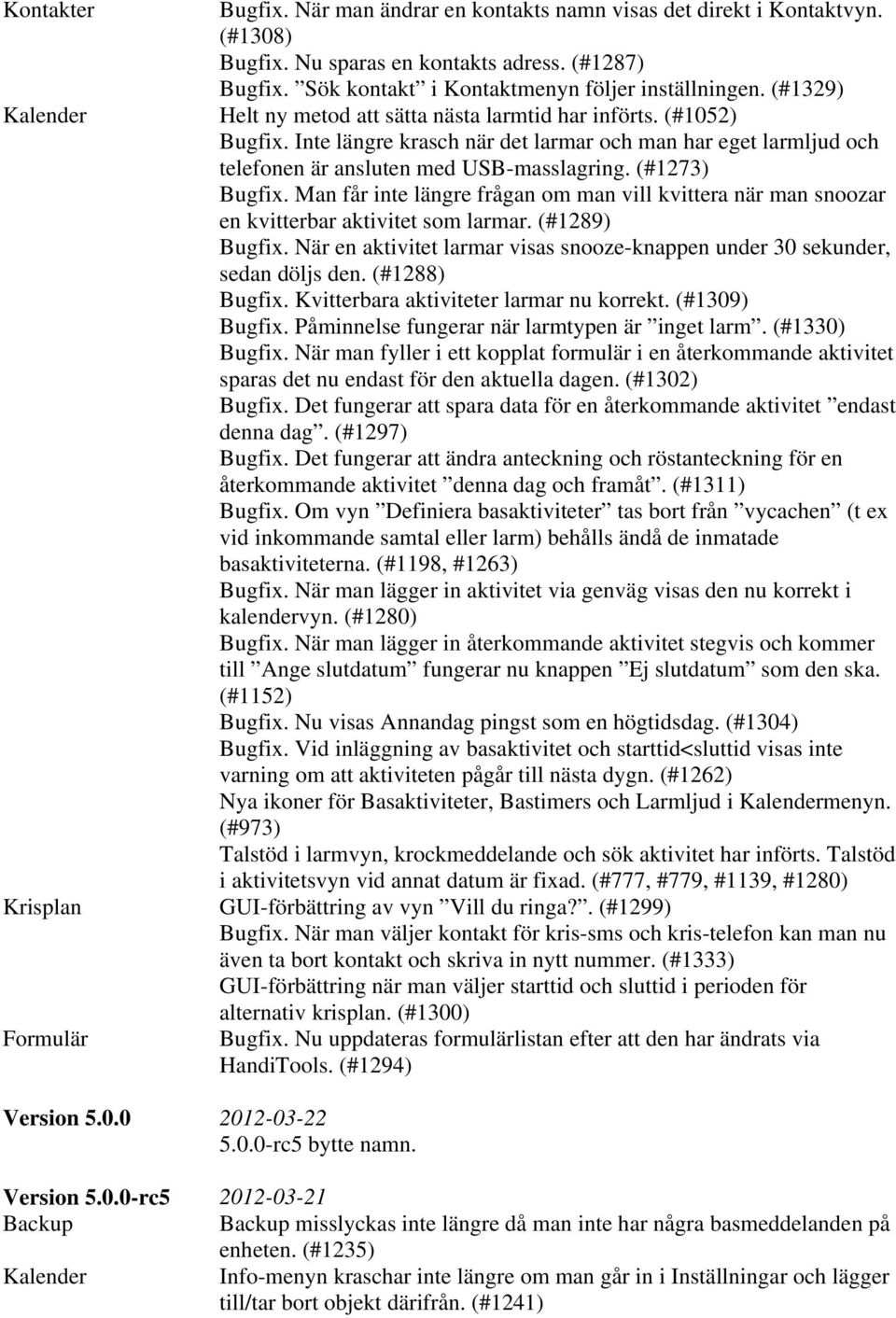 Man får inte längre frågan om man vill kvittera när man snoozar en kvitterbar aktivitet som larmar. (#1289) Bugfix. När en aktivitet larmar visas snooze-knappen under 30 sekunder, sedan döljs den.