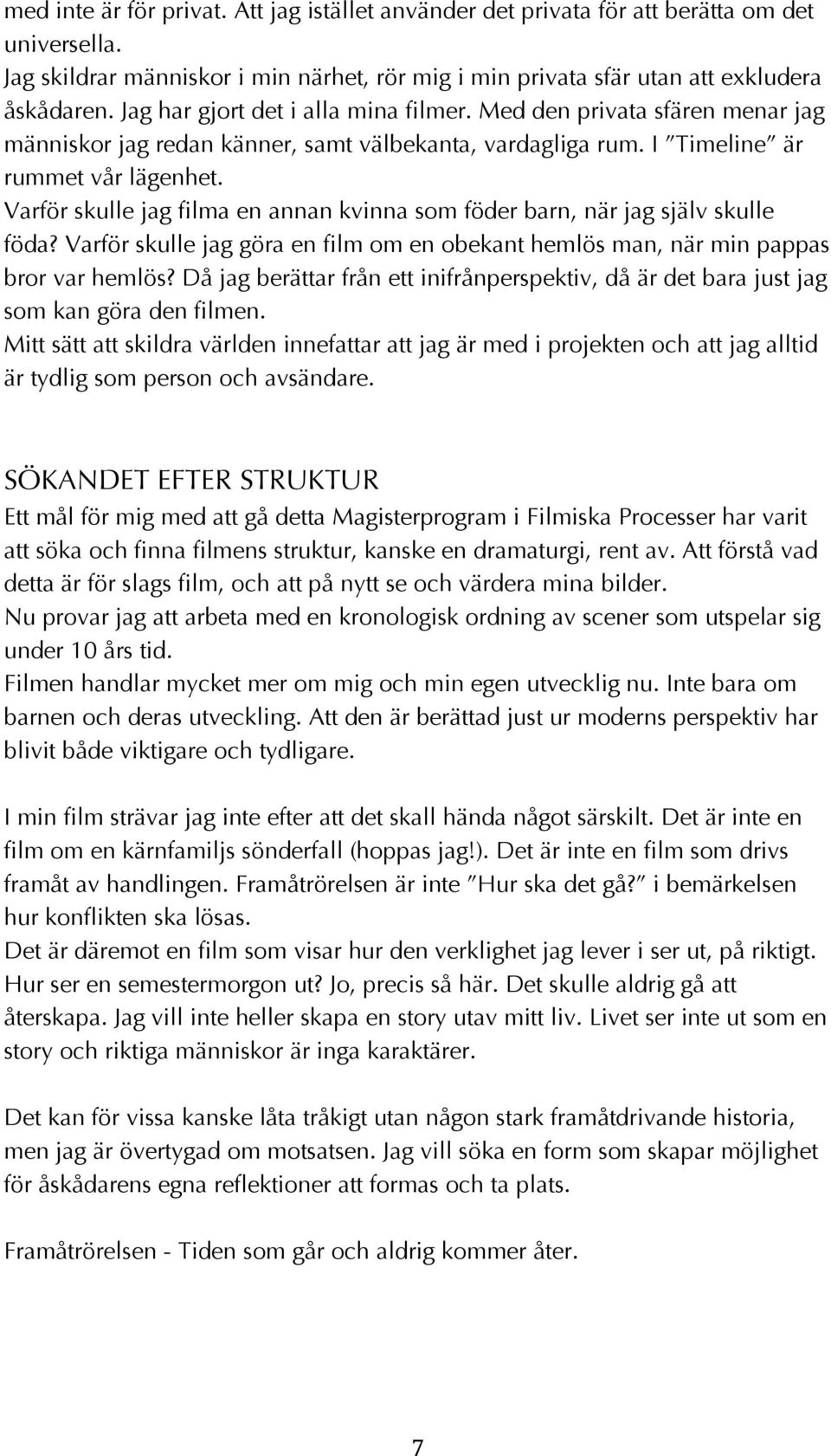 Varför skulle jag filma en annan kvinna som föder barn, när jag själv skulle föda? Varför skulle jag göra en film om en obekant hemlös man, när min pappas bror var hemlös?