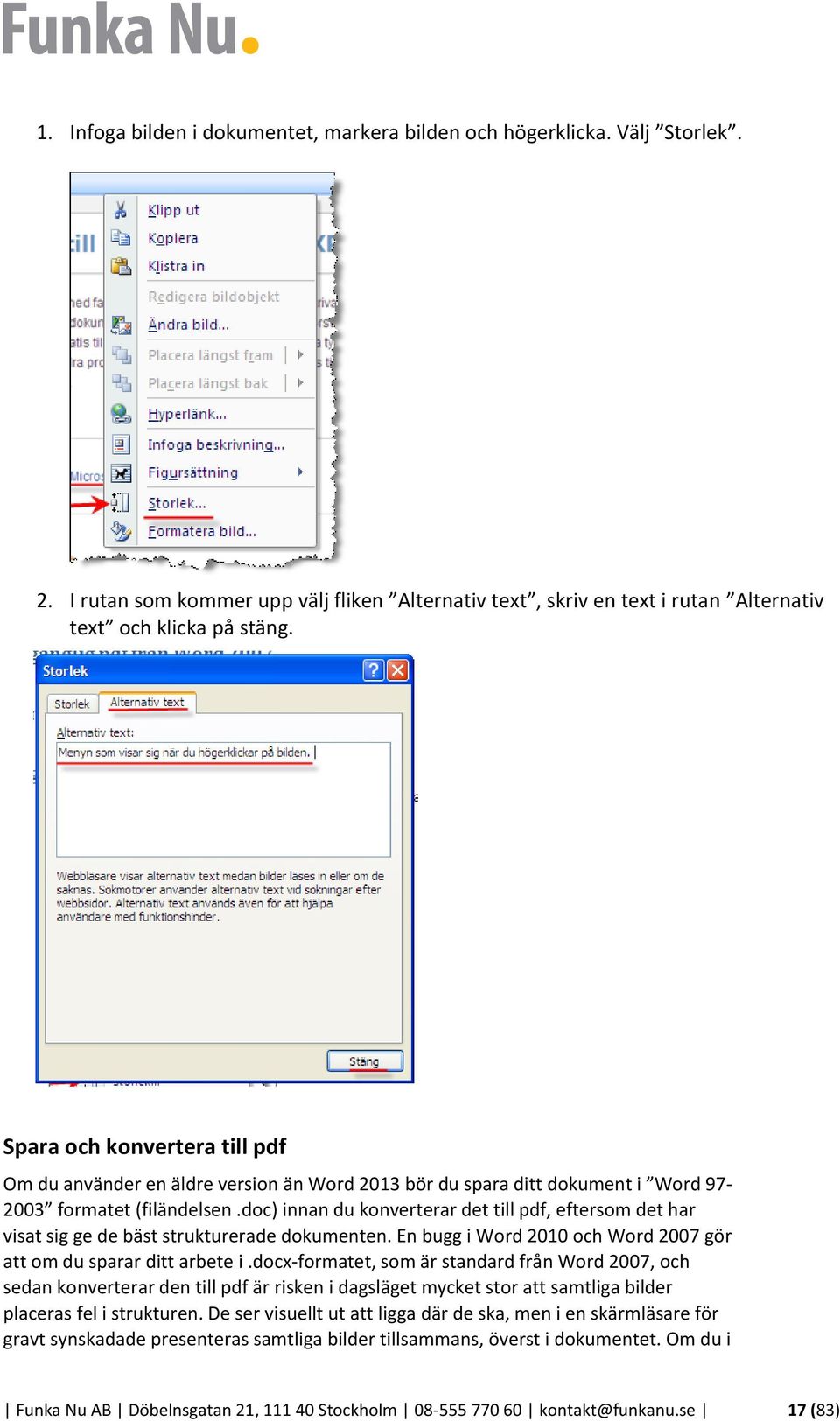 doc) innan du konverterar det till pdf, eftersom det har visat sig ge de bäst strukturerade dokumenten. En bugg i Word 2010 och Word 2007 gör att om du sparar ditt arbete i.