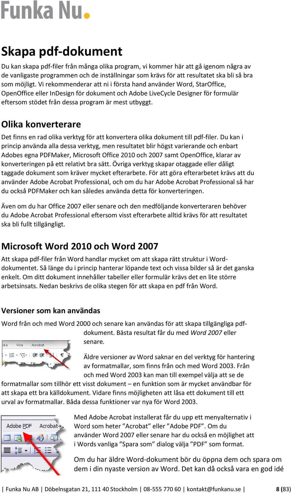 Vi rekommenderar att ni i första hand använder Word, StarOffice, OpenOffice eller InDesign för dokument och Adobe LiveCycle Designer för formulär eftersom stödet från dessa program är mest utbyggt.