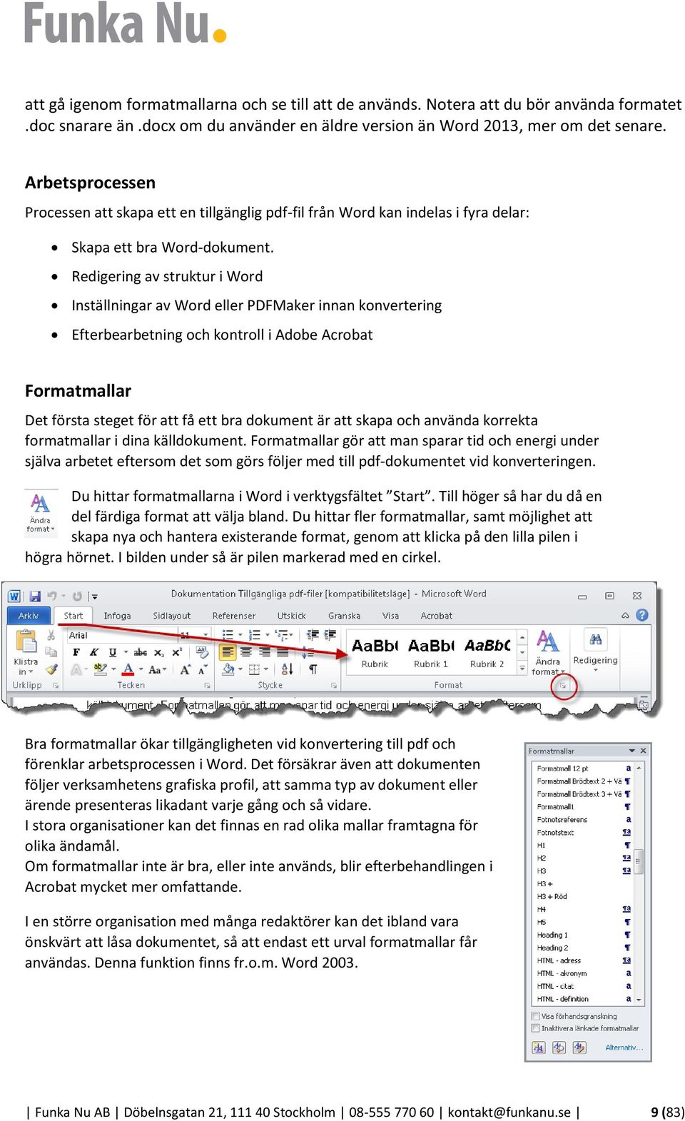 Redigering av struktur i Word Inställningar av Word eller PDFMaker innan konvertering Efterbearbetning och kontroll i Adobe Acrobat Formatmallar Det första steget för att få ett bra dokument är att