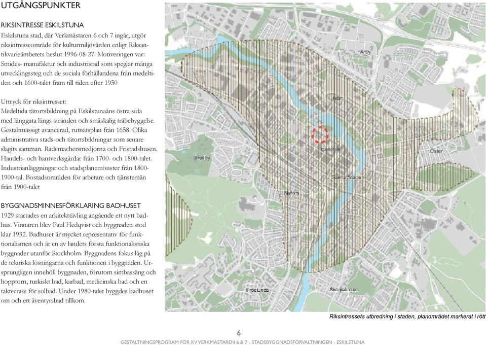 riksintresset: Medeltida tätortsbildning på Eskilstunaåns östra sida med långgata längs stranden och småskalig träbebyggelse. Gestaltmässigt avancerad, rutnätsplan från 1658.