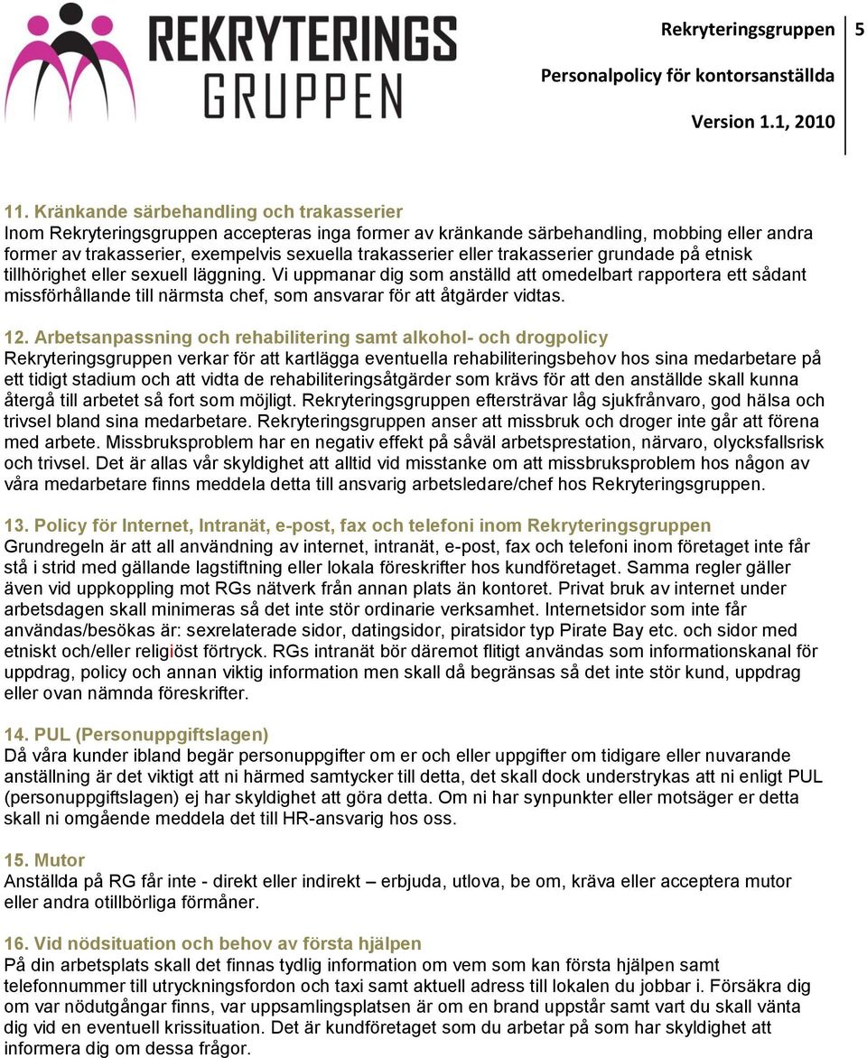 Vi uppmanar dig som anställd att omedelbart rapportera ett sådant missförhållande till närmsta chef, som ansvarar för att åtgärder vidtas. 12.