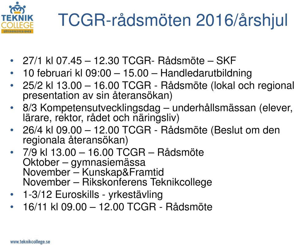 rektor, rådet och näringsliv) 26/4 kl 09.00 12.00 TCGR - Rådsmöte (Beslut om den regionala återansökan) 7/9 kl 13.00 16.