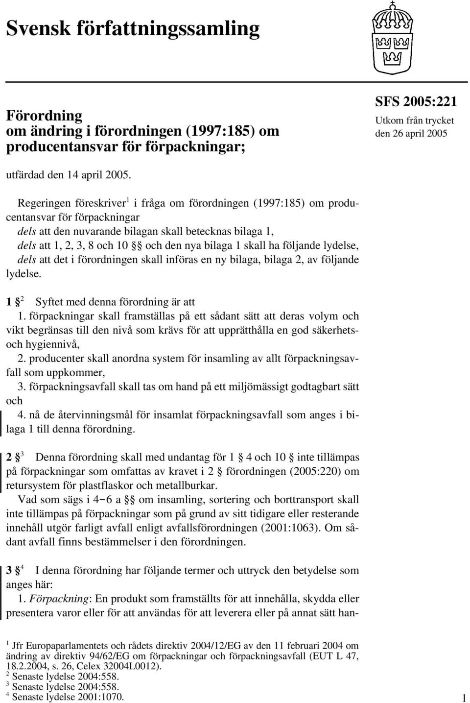 1 skall ha följande lydelse, dels att det i förordningen skall införas en ny bilaga, bilaga 2, av följande lydelse. 1 2 Syftet med denna förordning är att 1.