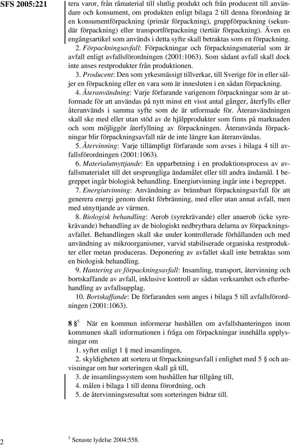 Förpackningsavfall: Förpackningar och förpackningsmaterial som är avfall enligt avfallsförordningen (2001:1063). Som sådant avfall skall dock inte anses restprodukter från produktionen. 3.