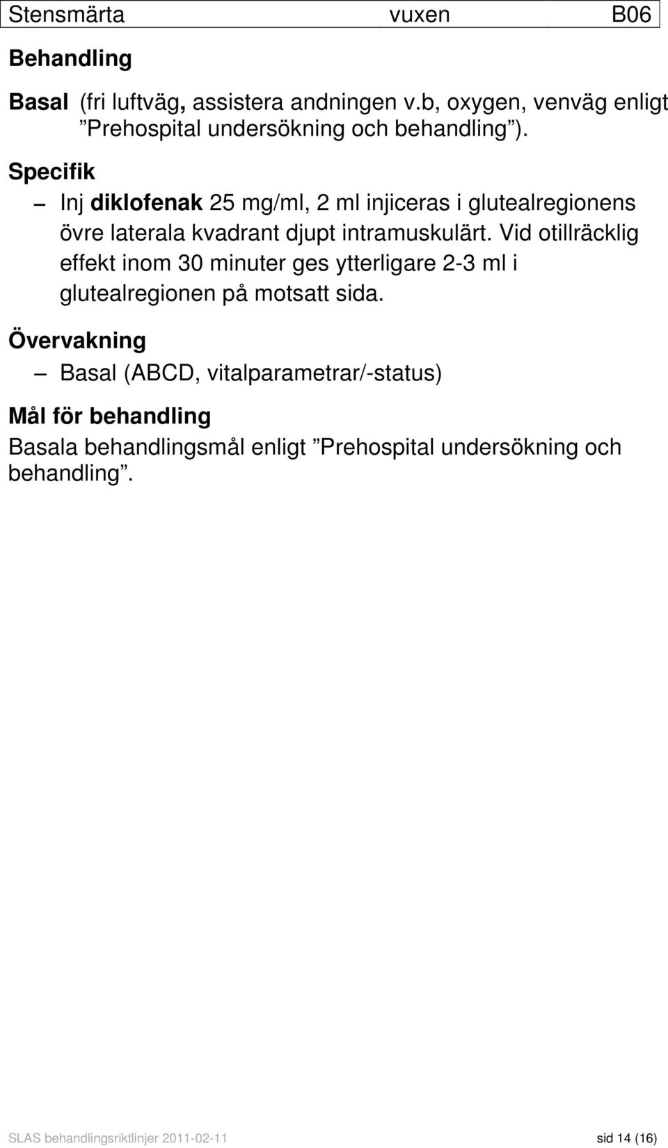 Specifik Inj diklofenak 25 mg/ml, 2 ml injiceras i glutealregionens övre laterala kvadrant djupt intramuskulärt.