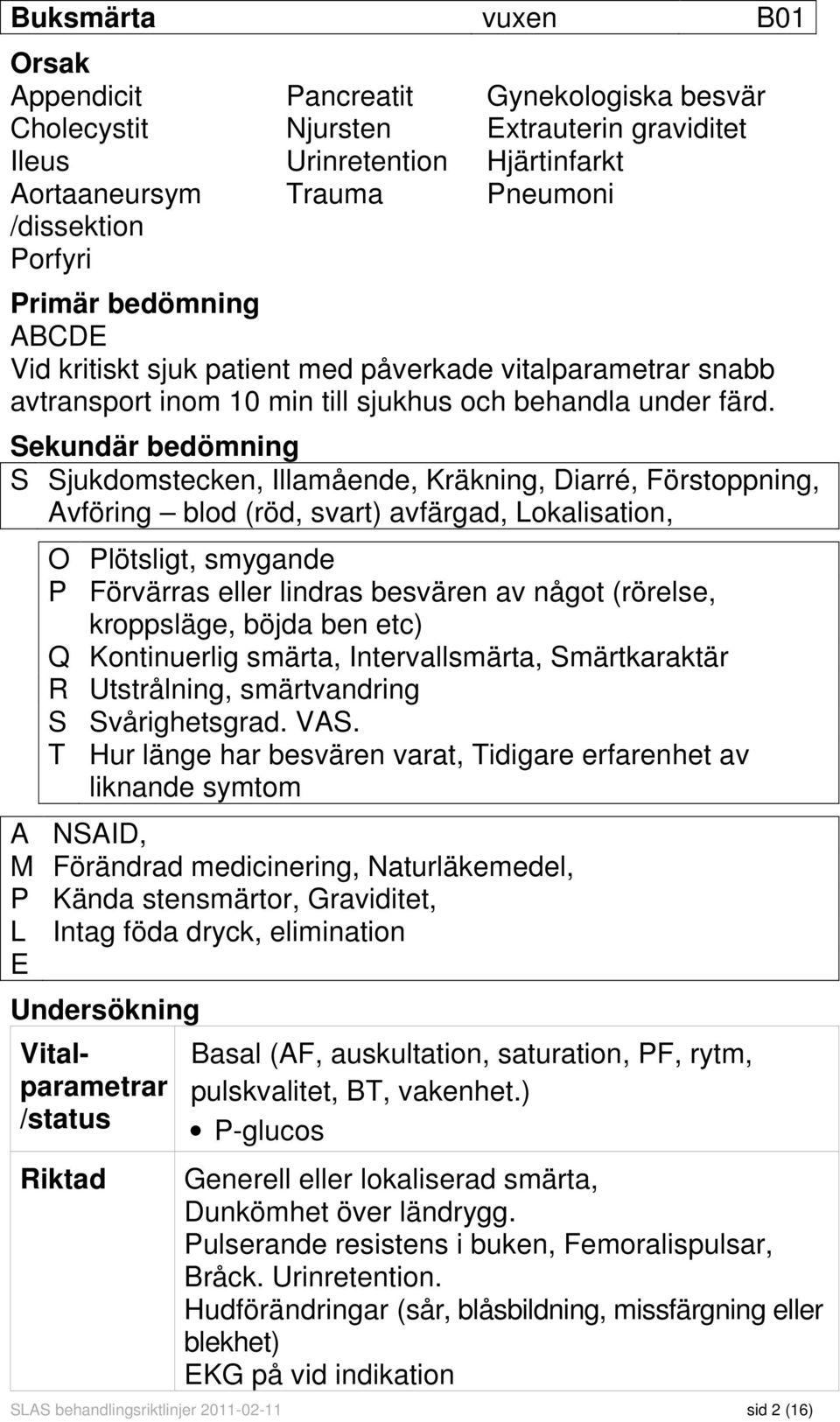 Sekundär bedömning S Sjukdomstecken, Illamående, Kräkning, Diarré, Förstoppning, Avföring blod (röd, svart) avfärgad, Lokalisation, O Plötsligt, smygande P Förvärras eller lindras besvären av något