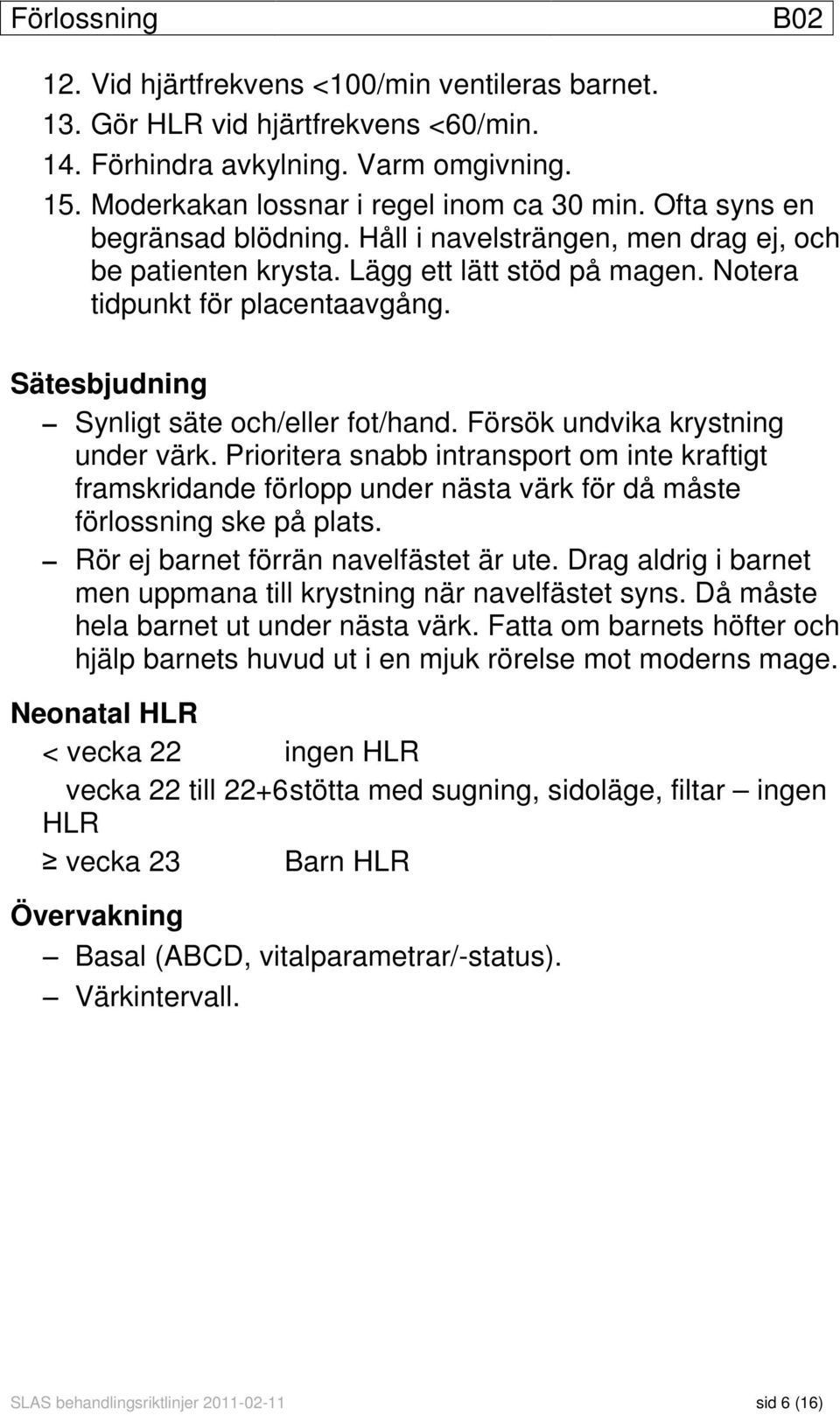 Sätesbjudning Synligt säte och/eller fot/hand. Försök undvika krystning under värk.