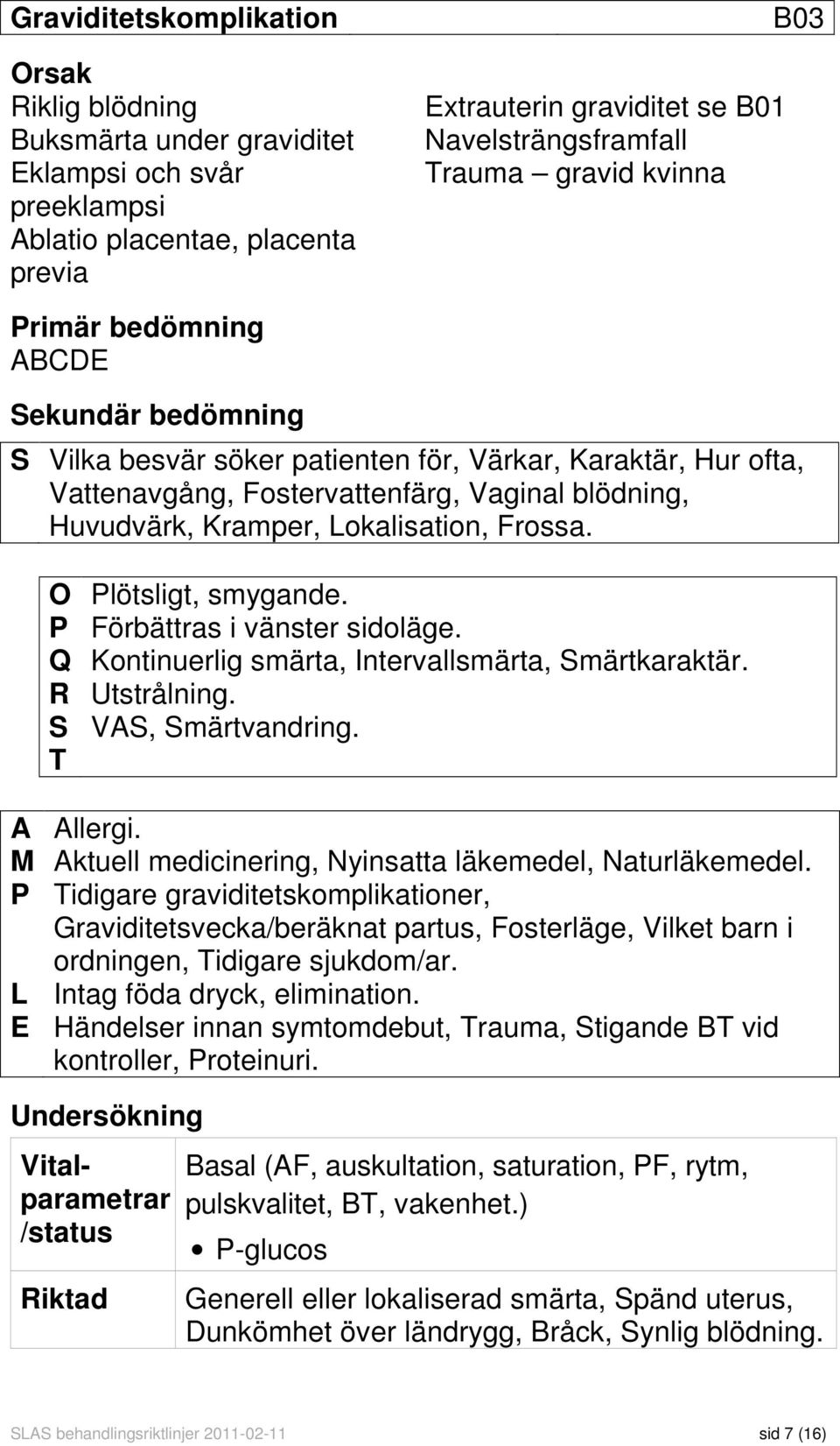 Lokalisation, Frossa. O Plötsligt, smygande. P Förbättras i vänster sidoläge. Q Kontinuerlig smärta, Intervallsmärta, Smärtkaraktär. R Utstrålning. S VAS, Smärtvandring. T A Allergi.