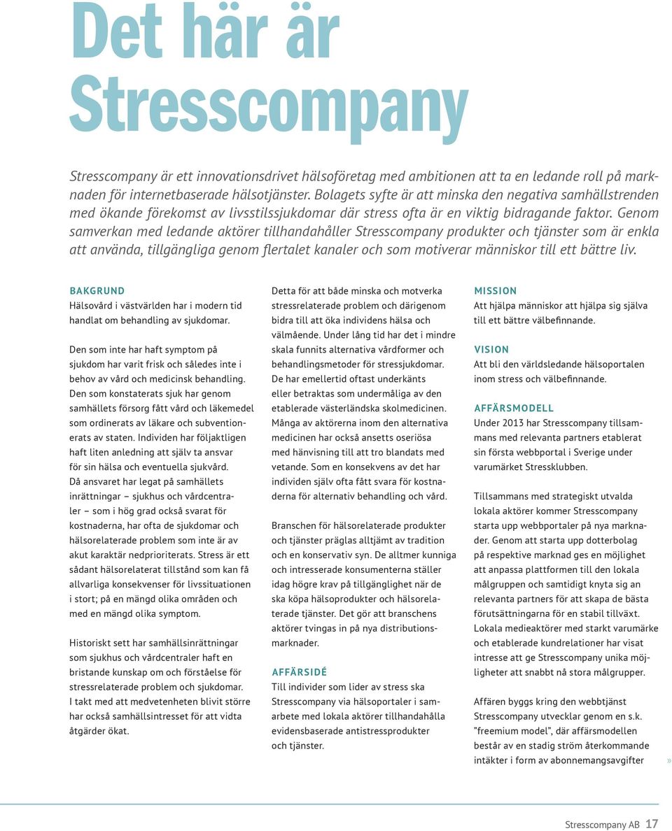 Genom samverkan med ledande aktörer tillhandahåller Stresscompany produkter och tjänster som är enkla att använda, tillgängliga genom flertalet kanaler och som motiverar människor till ett bättre liv.