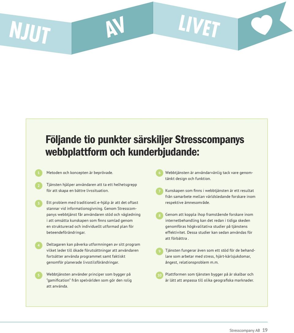 Genom Stresscompanys webbtjänst får användaren stöd och vägledning i att omsätta kunskapen som finns samlad genom en strukturerad och individuellt utformad plan för beteendeförändringar.