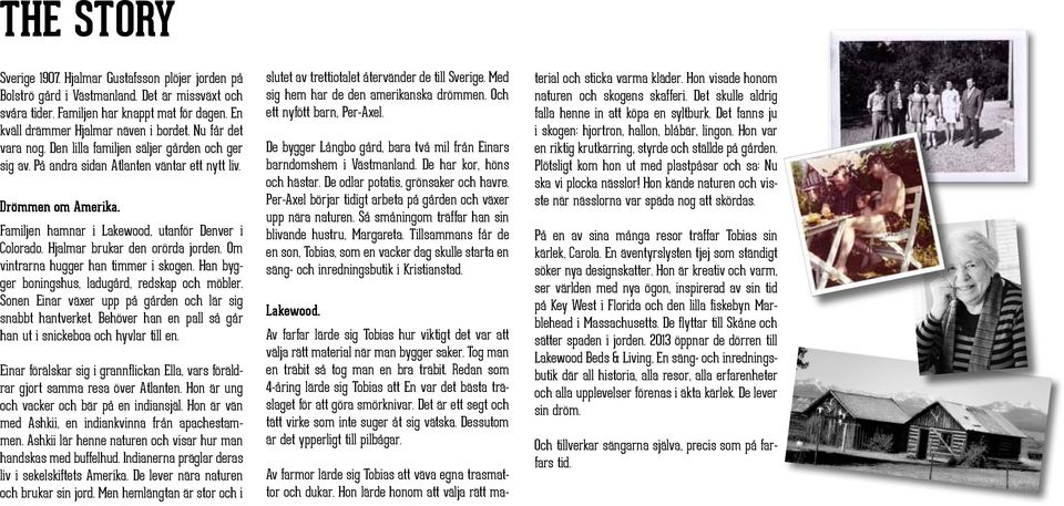 Hjalmar brukar den orörda jorden. Om vintrarna hugger han timmer i skogen. Han bygger boningshus, ladugård, redskap och möbler. Sonen Einar växer upp på gården och lär sig snabbt hantverket.