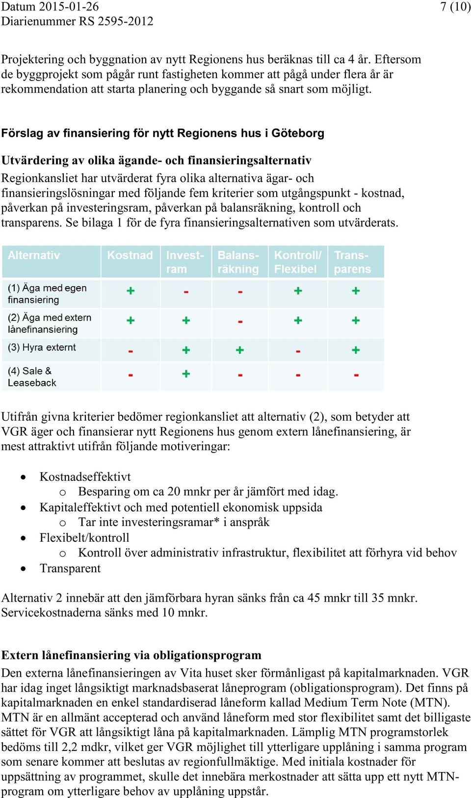 Förslag av finansiering för nytt Regionens hus i Göteborg Utvärdering av olika ägande- och finansieringsalternativ Regionkansliet har utvärderat fyra olika alternativa ägar- och