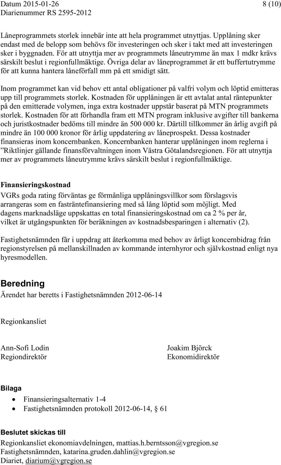 För att utnyttja mer av programmets låneutrymme än max 1 mdkr krävs särskilt beslut i regionfullmäktige.