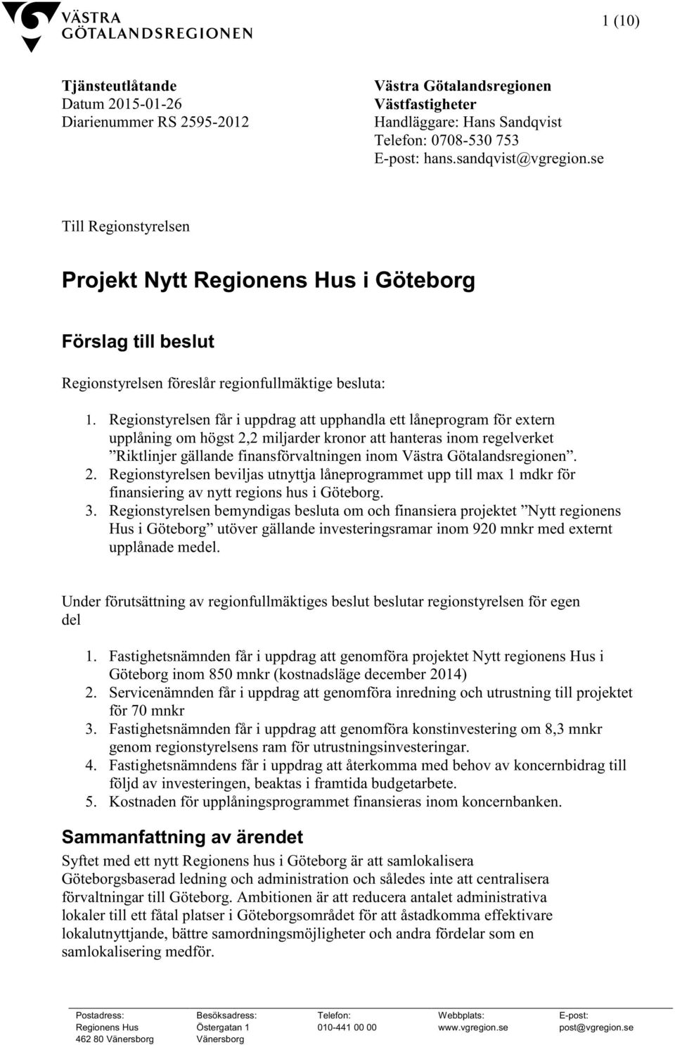 Regionstyrelsen får i uppdrag att upphandla ett låneprogram för extern upplåning om högst 2,2 miljarder kronor att hanteras inom regelverket Riktlinjer gällande finansförvaltningen inom Västra